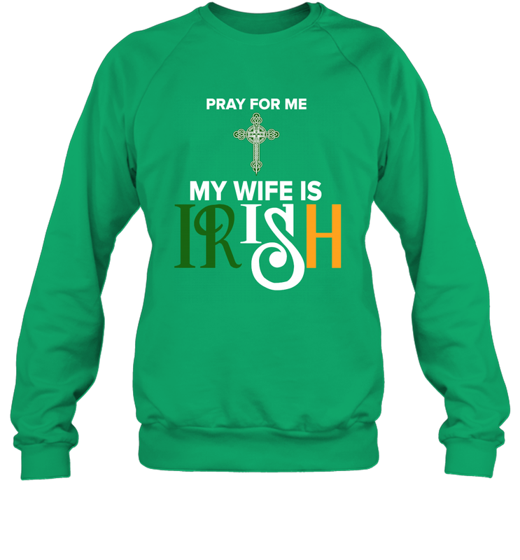 Pray for me my wife is Irish Sweatshirt - nikotee Pray for me my wife is Irish Sweatshirt - nikotee