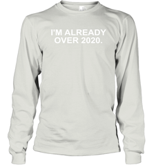 I'm Already Over 2020 Long Sleeve T-Shirt - nikotee