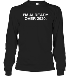 I'm Already Over 2020 Long Sleeve T-Shirt - nikotee
