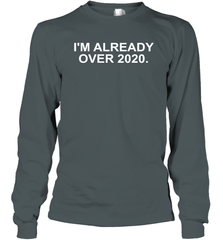 I'm Already Over 2020 Long Sleeve T-Shirt - nikotee