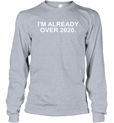 I'm Already Over 2020 Long Sleeve T-Shirt - nikotee