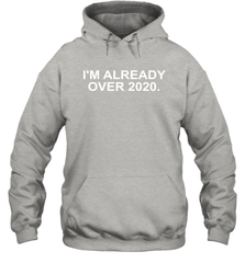 I'm Already Over 2020 Hoodie - nikotee