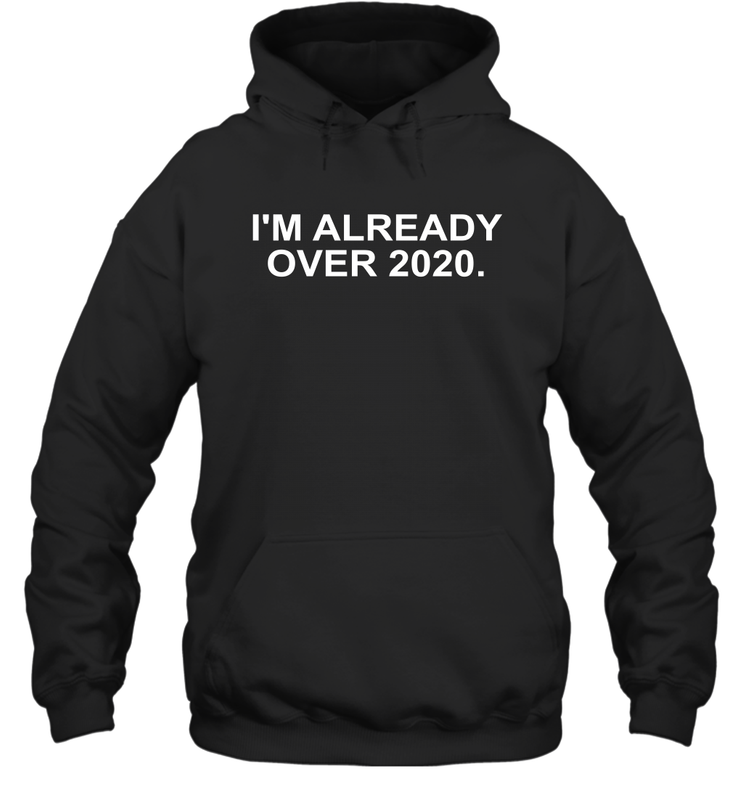 I'm Already Over 2020 Hoodie - nikotee