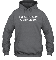 I'm Already Over 2020 Hoodie - nikotee