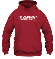 I'm Already Over 2020 Hoodie - nikotee