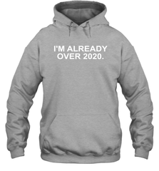 I'm Already Over 2020 Hoodie - nikotee