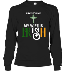Pray for me my wife is Irish Long Sleeve T-Shirt - nikotee