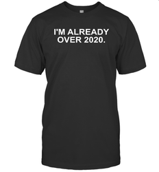 I'm Already Over 2020 Men's T-Shirt - nikotee
