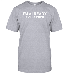 I'm Already Over 2020 Men's T-Shirt - nikotee