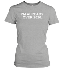 I'm Already Over 2020 Women's T-Shirt - nikotee