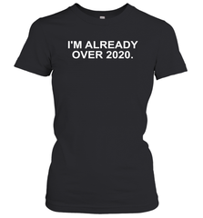 I'm Already Over 2020 Women's T-Shirt - nikotee