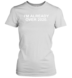I'm Already Over 2020 Women's T-Shirt - nikotee