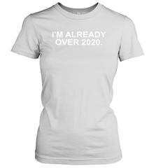 I'm Already Over 2020 Women's T-Shirt - nikotee